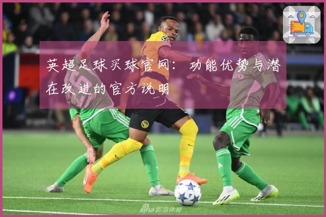 英超足球买球官网：功能优势与潜在改进的官方说明