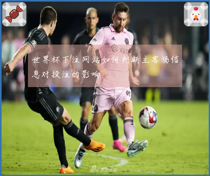 世界杯下注网站如何判断主客场信息对投注的影响