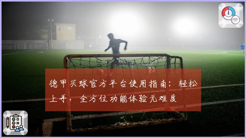 德甲买球官方平台使用指南：轻松上手，全方位功能体验无难度
