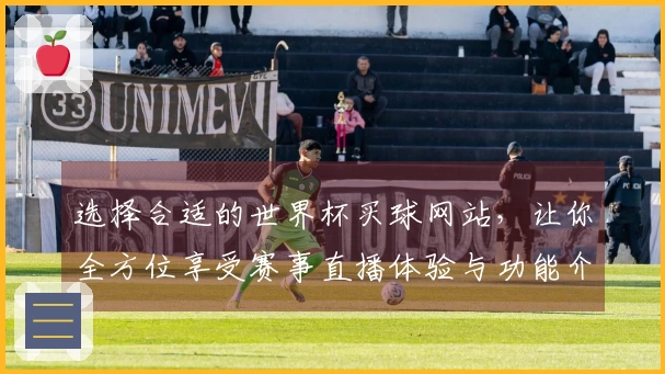 选择合适的世界杯买球网站，让你全方位享受赛事直播体验与功能介绍