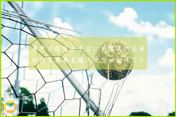 意甲买球官方平台：为您提供全面的体育赛事直播入口与功能详尽介绍